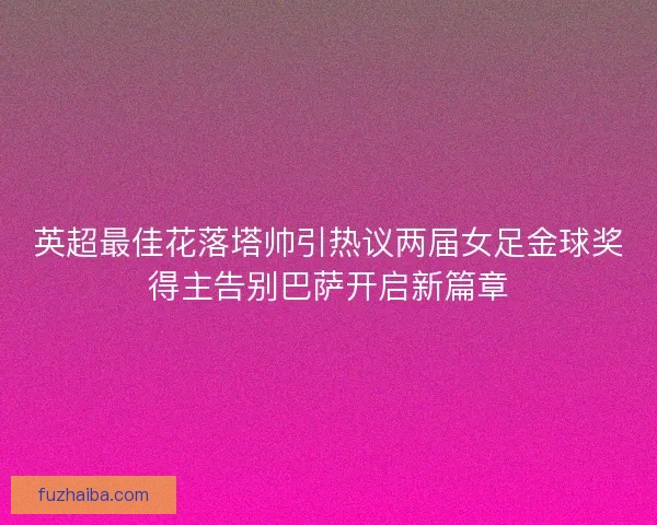 英超最佳花落塔帅引热议两届女足金球奖得主告别巴萨开启新篇章